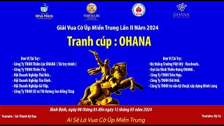 🔥🔥🔥 GIẢI VUA CỜ ÚP MIỀN TRUNG LẦN II NĂM 2024 🔥🔥🔥 TRANH CÚP OHANA