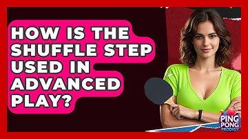 How Is The Shuffle Step Used In Advanced Play? - Ping Pong Prodigy