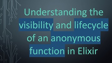 Understanding the visibility and lifecycle of an anonymous function in Elixir