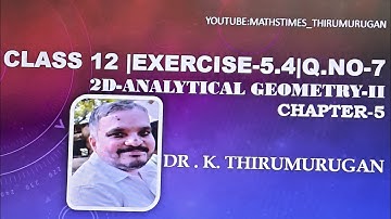 Class 12|m... 5.4-7|Chapter 5|Two Dimensional Analytical Geometry -II |Dr.K.Thirumurugan