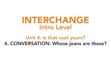 Interchange Intro - Unit 4: 4. CONVERSATION: Whose jeans are these?