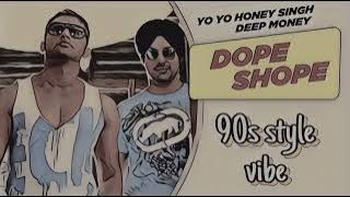 DOPE SHOPE-90s SONG || HONEY SINGH 90s STYLE SONG || DEEP MONEY 