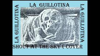 La Guillotina * Shout At The Sky