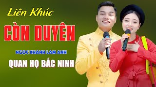 Còn Duyên, Khách Đến Chơi Nhà - LK Quan Họ Bắc Ninh Đậm Đà Duyên Quê - Ngọc Khánh ft Lâm Anh