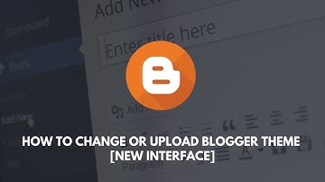 How to Change or Upload Blogger Theme [New Interface]