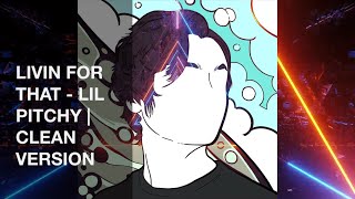 Lil Pitchy - Livin’ For That | Clean Version