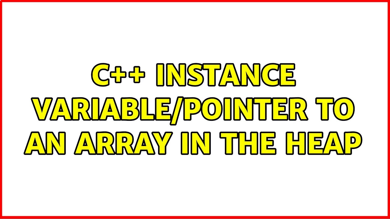 C++ Instance variable/pointer to an array in the heap (2 Solutions ...