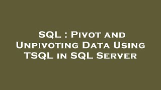 SQL : Pivot and Unpivoting Data Using TSQL in SQL Server