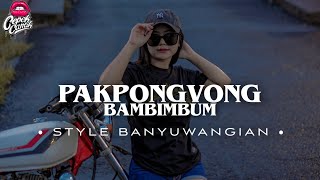 DJ PAK PONG VONG ប៉ាក់ពុងវ៉ុង X BAMBIMBUM • STYLE BANYUWANGIAN • VIRAL TIKTOK 2023 • CEPEKCANTIK •