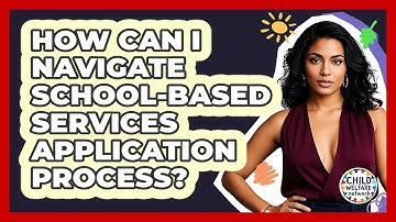 How Can I Navigate School-based Services Application Process? - Child Welfare Network