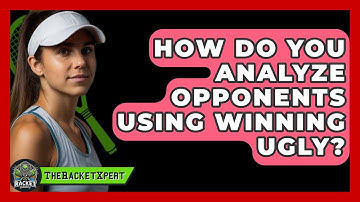 How Do You Analyze Opponents Using Winning Ugly? - The Racket Xpert