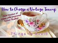 How to Choose a Vintage Teacup - Things to Avoid (New Version of Video with Improved Sound Quality)