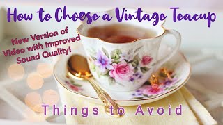 How to Choose a Vintage Teacup - Things to Avoid (New Version of Video with Improved Sound Quality)