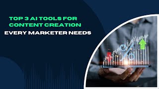 Famous Top 3 AI Tools for Content Creation Every Marketer Needs Wealth