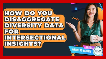 How Do You Disaggregate Diversity Data For Intersectional Insights? - Office Wellness Insights
