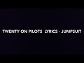 Twenty one pilots lyrics - jumpsuit