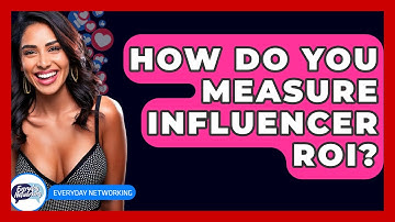 How Do You Measure Influencer ROI? - Everyday-Networking