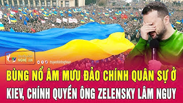 Điểm nóng thế giới: Bùng nổ âm mưu đảo chính quân sự ở Kiev, chính quyền ông Zelensky lâm nguy