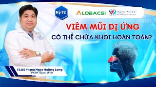 #72 Viêm mũi dị ứng có thể chữa khỏi hoàn toàn không? | TS.BS Phạm Ngọc Hoàng Long | Video AloBacsi