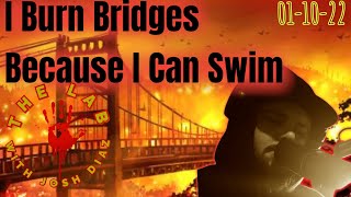 I burn bridges because I can swim.