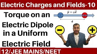 Electric Charges and Fields 10 | Torque on an Electric dipole Placed in a Uniform Electric Field II