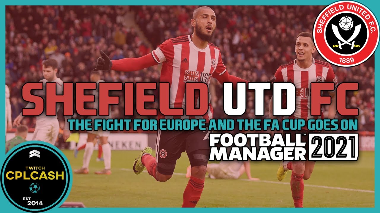 FM21 Sheffield United The Fight For European Football Goes On Football Manager 2021 YouTube