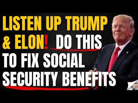 Listen Up Trump & Elon.  This Is How You Fix Social Security Benefits.