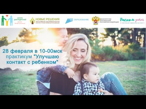28.02.2024 открытый практикум "Улучшаю контакт с ребенком и учусь транслировать ему любовь"
