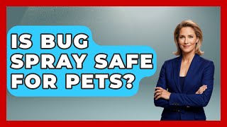 Is Bug Spray Safe For Pets? - Pocket Friendly Adventures