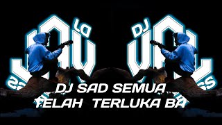 DJ SAD SEMUA TELAH  TERLUKA BA DJ ARGA REMIX