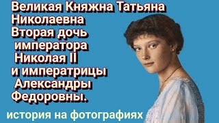 Великая Княжна Татьяна Николаевна Романова. История в фотографиях.
