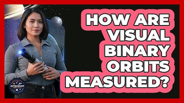 How Are Visual Binary Orbits Measured?