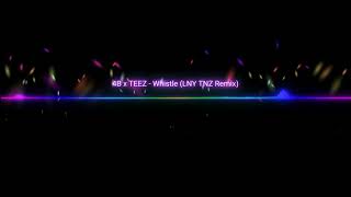 4B x TEEZ - Whistle (LNY TNZ Remix)