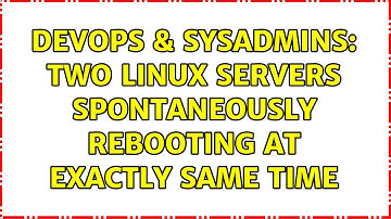 DevOps & SysAdmins: Two Linux servers spontaneously rebooting at exactly same time (5 Solutions!!)