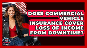 Does Commercial Vehicle Insurance Cover Loss Of Income From Downtime? - Auto Coverage Explained