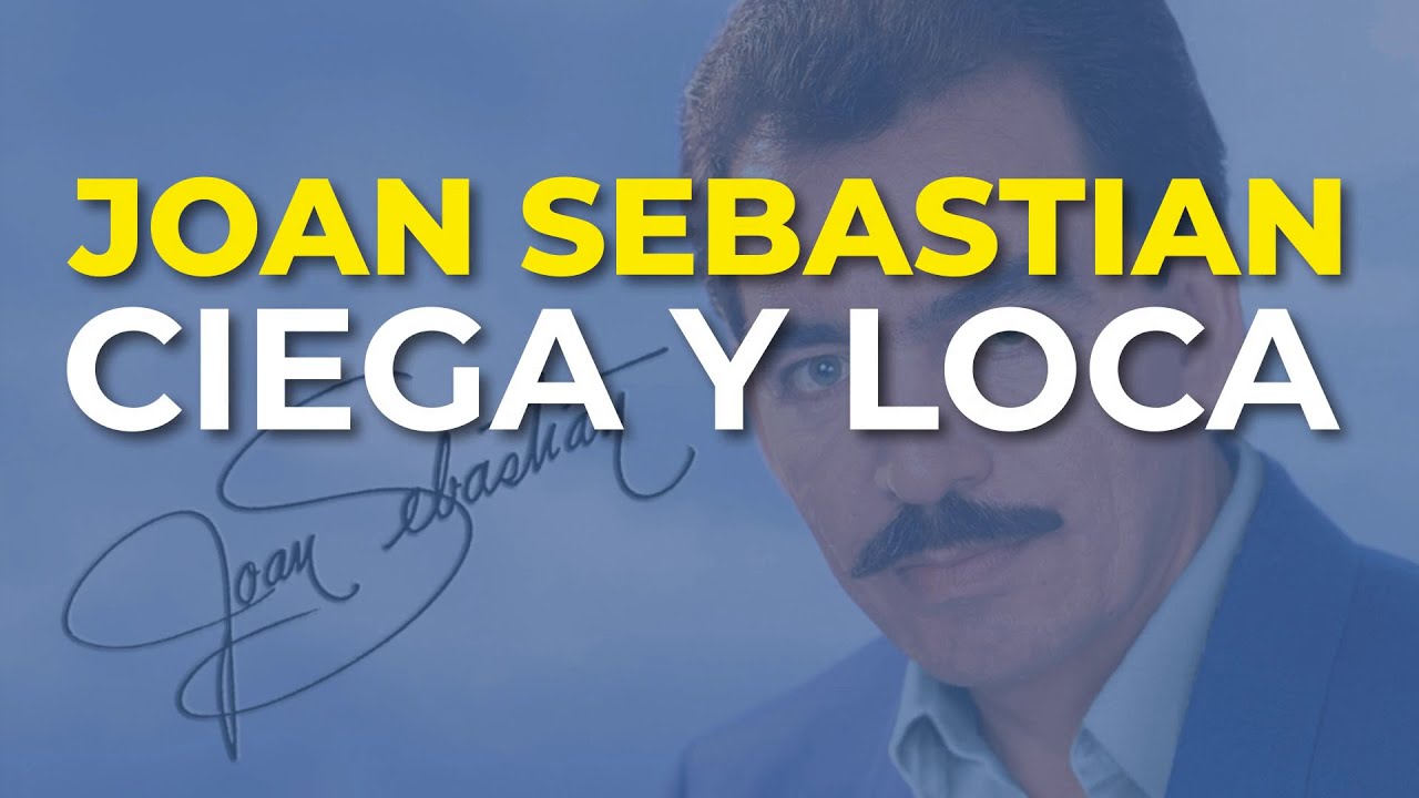 Joan Sebastian - Ciega y Loca