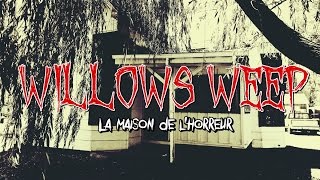 WILLOWS WEEP - LA MAISON DE L'HORREUR