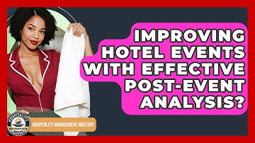 Improving Hotel Events With Effective Post-Event Analysis? - Hospitality Management Mastery
