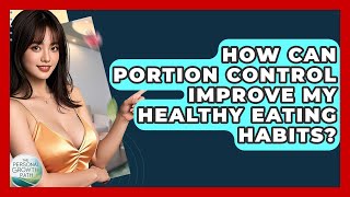 How Can Portion Control Improve My Healthy Eating Habits? - The Personal Growth Path