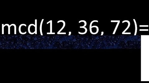 mcd de 12 , 36 y 72 . Maximo comun divisor de 3 numeros , ejemplo