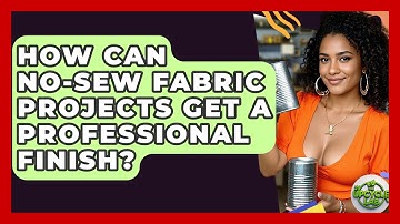 How Can No-sew Fabric Projects Get A Professional Finish? - The Upcycle Lab