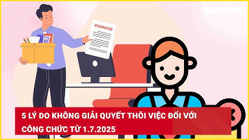 5 lý do không giải quyết thôi việc đối với công chức từ 1.7.2025 | Báo Lao Động