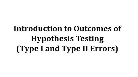 Introduction to Hypothesis Testing Outcomes: Type I and Type II Errors