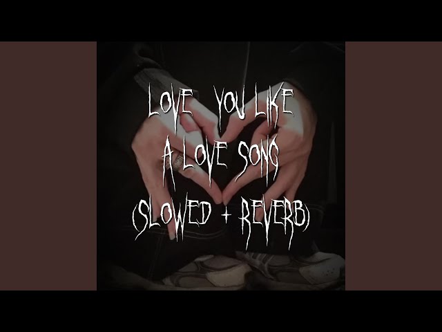 love you like a love song (slowed + reverb)