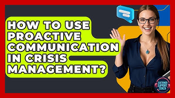 How To Use Proactive Communication In Crisis Management? - Customer Support Coach