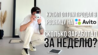 КУПИЛ ОПТОМ, ПРОДАЛ В РОЗНИЦУ - сколько заработал за неделю? ЗАРАБОТОК НА АВИТО