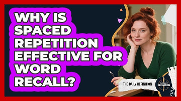 Why Is Spaced Repetition Effective For Word Recall?