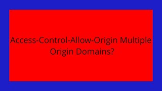 Access-Control-Allow-Origin Multiple Origin Domains