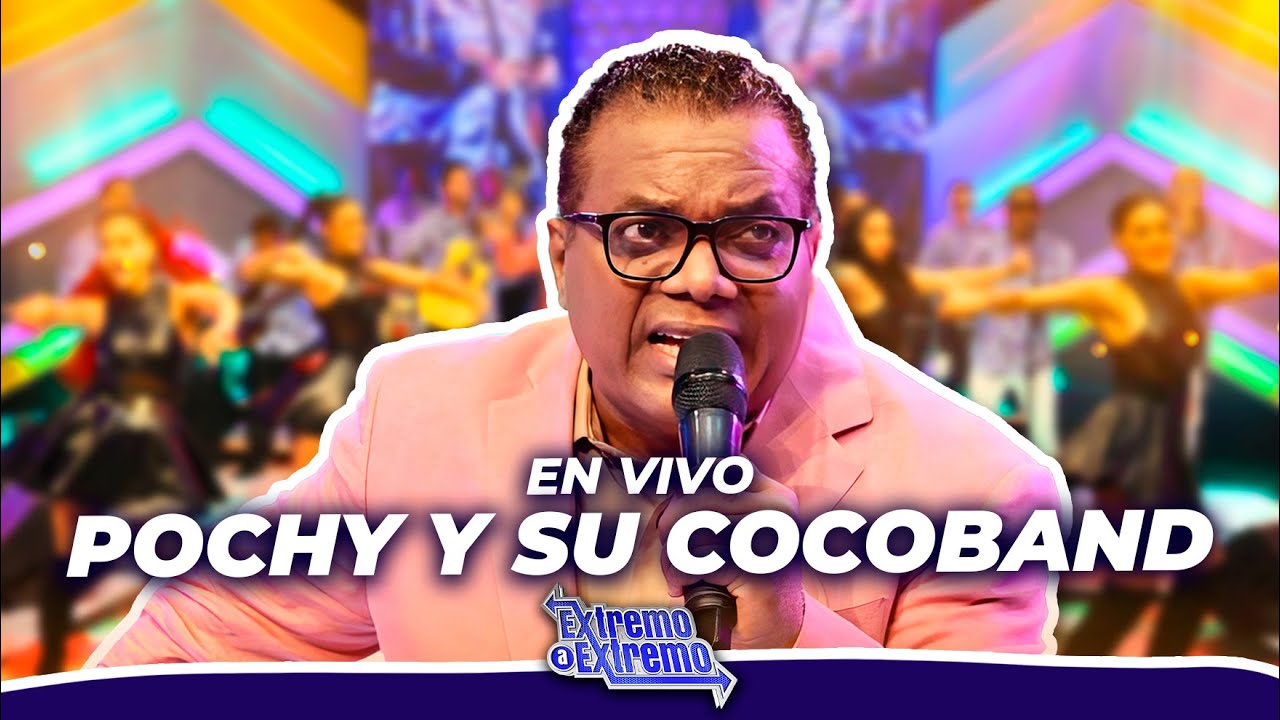 Pochy Y Su Cocoband, Presentación en Vivo | Extremo a Extremo