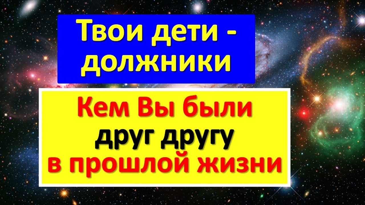 Истина о прошлой жизни: твои дети - твои должники. Кем вы, люди, были друг другу? Душа после смерти